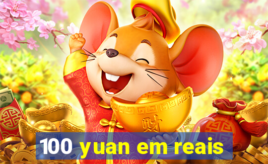 100 yuan em reais